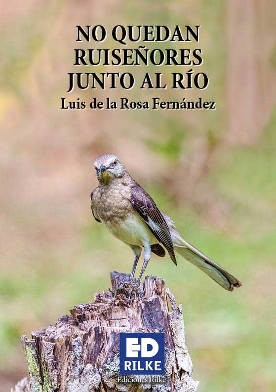 Luis de la Rosa Fernández, escritor, poeta, acaba de publicar un libro de poesía: No quedan Ruiseñores junto al río con la editorial de poesía Ediciones Rilke